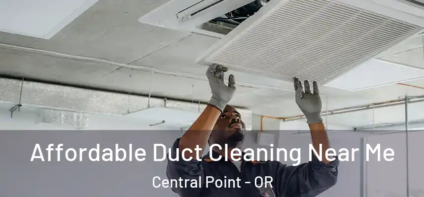 Affordable Duct Cleaning Near Me Central Point - OR