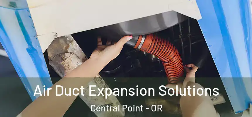 Air Duct Expansion Solutions Central Point - OR