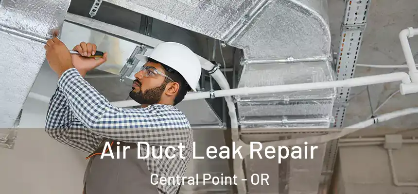 Air Duct Leak Repair Central Point - OR