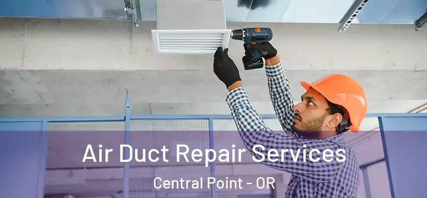 Air Duct Repair Services Central Point - OR