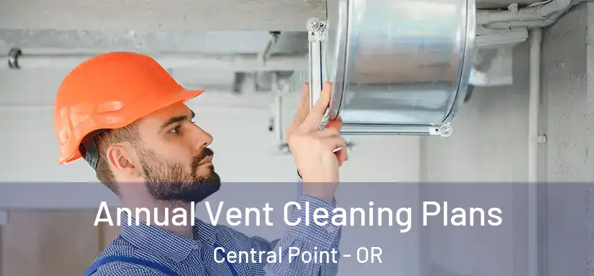 Annual Vent Cleaning Plans Central Point - OR