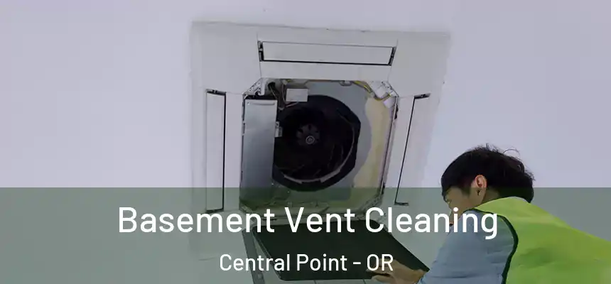 Basement Vent Cleaning Central Point - OR