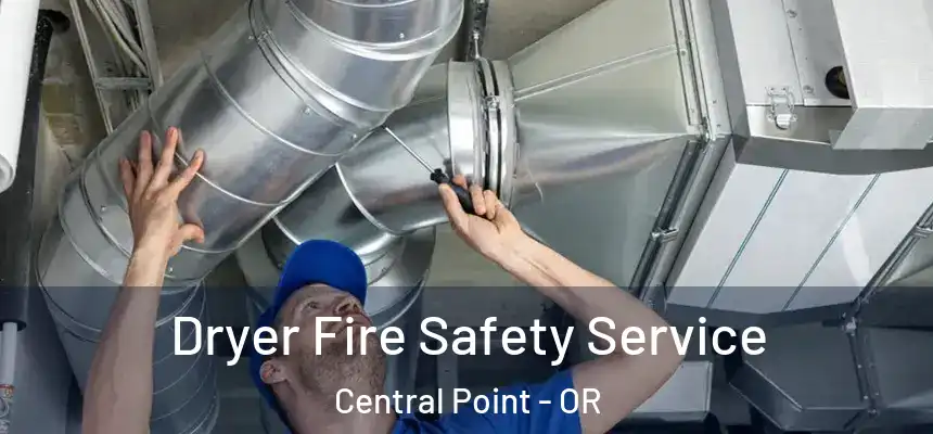  Dryer Fire Safety Service Central Point - OR