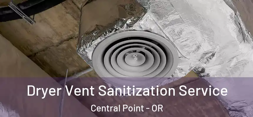 Dryer Vent Sanitization Service Central Point - OR