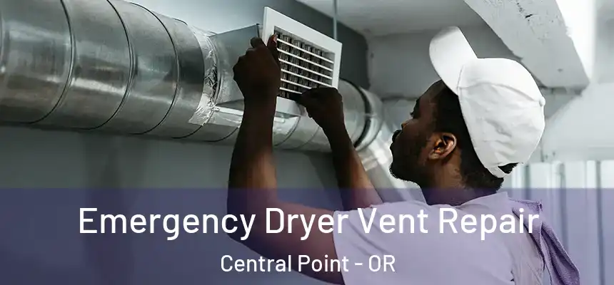 Emergency Dryer Vent Repair Central Point - OR