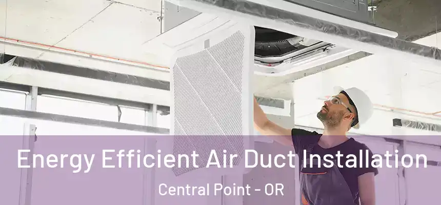 Energy Efficient Air Duct Installation Central Point - OR