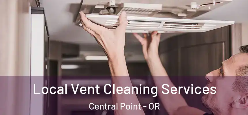 Local Vent Cleaning Services Central Point - OR
