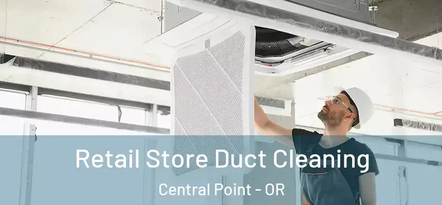 Retail Store Duct Cleaning Central Point - OR