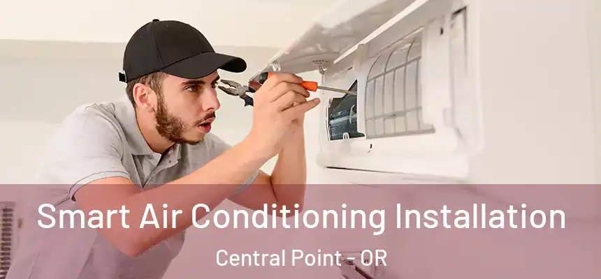 Smart Air Conditioning Installation Central Point - OR