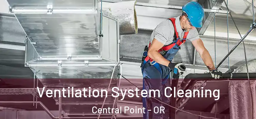 Ventilation System Cleaning Central Point - OR