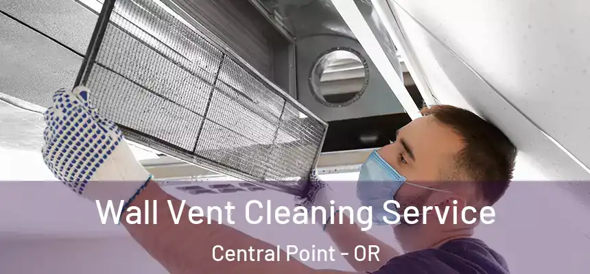 Wall Vent Cleaning Service Central Point - OR